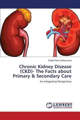 Krónikus vesebetegség (CKD) - Tények az elsődleges és másodlagos ellátásról - Chronic Kidney Disease (CKD)- The Facts about Primary & Secondary Care