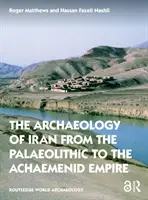 Irán régészete a paleolitikumtól az Achaemenida Birodalomig - The Archaeology of Iran from the Palaeolithic to the Achaemenid Empire