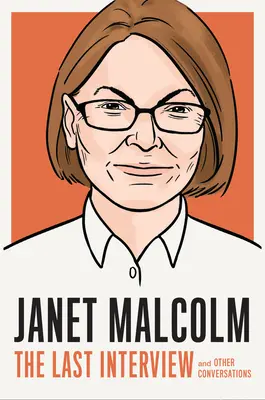 Janet Malcolm: Az utolsó interjú: Malcolm Malcolm: And Other Conversations - Janet Malcolm: The Last Interview: And Other Conversations