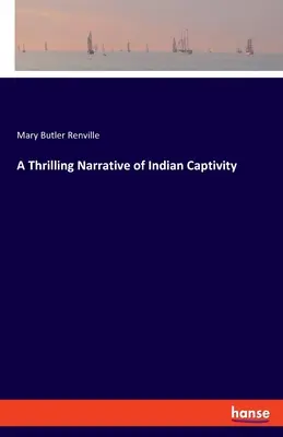 Az indiai fogság izgalmas elbeszélése - A Thrilling Narrative of Indian Captivity