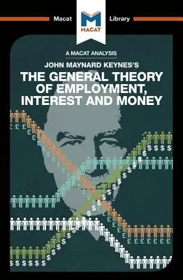 John Maynard Keyne A foglalkoztatás, a kamat és a pénz általános elmélete című művének elemzése - An Analysis of John Maynard Keyne's The General Theory of Employment, Interest and Money