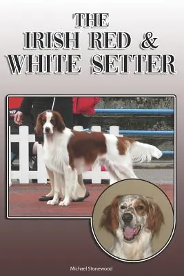 Az ír vörös és fehér szetter: A Complete and Comprehensive Owners Guide To: Vásárlás, tulajdonlás, egészség, ápolás, képzés, engedelmesség, megértés és - The Irish Red and White Setter: A Complete and Comprehensive Owners Guide To: Buying, Owning, Health, Grooming, Training, Obedience, Understanding and