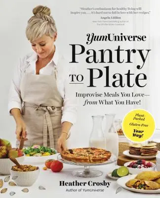 Yumuniverse Pantry to Plate: Improvise Meals You Love - From What You Have!--Plant-Packed, Gluten-Free, Your Way! - Yumuniverse Pantry to Plate: Improvise Meals You Love--From What You Have!--Plant-Packed, Gluten-Free, Your Way!