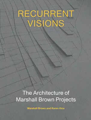 Visszatérő látomások: Marshall Brown projektjeinek építészete - Recurrent Visions: The Architecture of Marshall Brown Projects