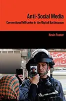 Antiszociális média - Hagyományos hadseregek a digitális harctéren - Anti-Social Media - Conventional Militaries in the Digital Battlespace