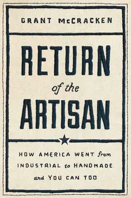 A kézművesek visszatérése: Hogyan változott Amerika az iparosoktól a kézművesekig - Return of the Artisan: How America Went from Industrial to Handmade