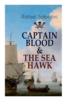 Blood kapitány és a tengeri sólyom: Történetek merész tengeri kalandokról és a legnevezetesebb kalózkapitányokról - Captain Blood & the Sea Hawk: Tales of Daring Sea Adventures and the Most Remarkable Pirate Captains