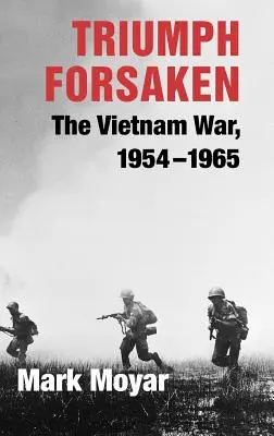 Triumph Forsaken: A vietnami háború, 1954-1965 - Triumph Forsaken: The Vietnam War, 1954-1965