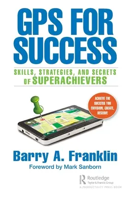 GPS a sikerhez: A szuperteljesítők készségei, stratégiái és titkai - GPS for Success: Skills, Strategies, and Secrets of Superachievers