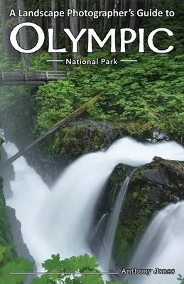 Az Olimpiai Nemzeti Park tájfotós útikönyve - A Landscape Photographer's Guide to Olympic National Park