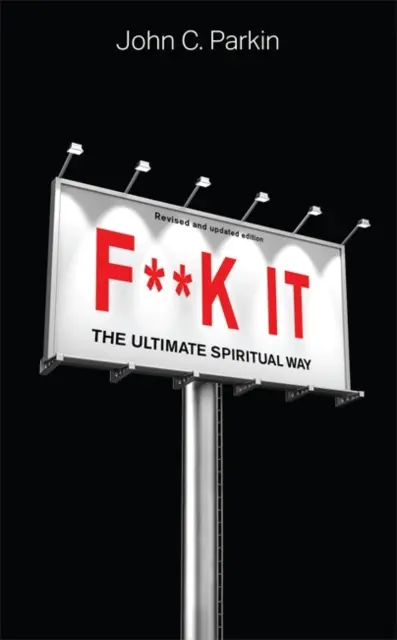 F**k It (Felülvizsgált és frissített kiadás) - A végső spirituális út - F**k It (Revised and Updated Edition) - The Ultimate Spiritual Way