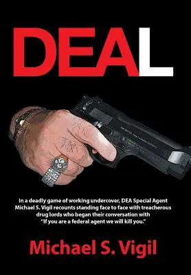 Alku: Michael S. Vigil, a DEA különleges ügynök halálos álcázott munkája során szemtől szemben állt az árulással. - Deal: In a Deadly Game of Working Undercover, Dea Special Agent Michael S. Vigil Recounts Standing Face to Face with Treache