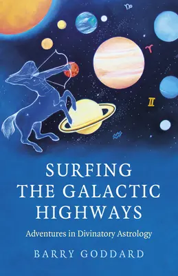 Szörfözés a galaktikus autópályákon: Kalandozások a jósló asztrológiában - Surfing the Galactic Highways: Adventures in Divinatory Astrology