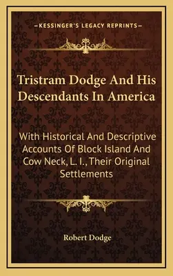 Tristram Dodge és leszármazottai Amerikában: Block Island és Cow Neck, L. I., eredeti letelepedésük történeti és leíró beszámolójával. - Tristram Dodge And His Descendants In America: With Historical And Descriptive Accounts Of Block Island And Cow Neck, L. I., Their Original Settlement