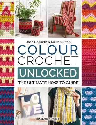 Színes horgolás: A színhorgolás feloldva: The Ultimate How-To Guide - Colour Crochet Unlocked: The Ultimate How-To Guide
