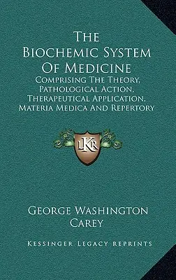 Az orvostudomány biokémiai rendszere: A Schuessler-féle elméletet, kórtani hatást, terápiás alkalmazást, Materia Medica-t és Repertóriumot tartalmazva. - The Biochemic System of Medicine: Comprising the Theory, Pathological Action, Therapeutical Application, Materia Medica and Repertory of Schuessler's