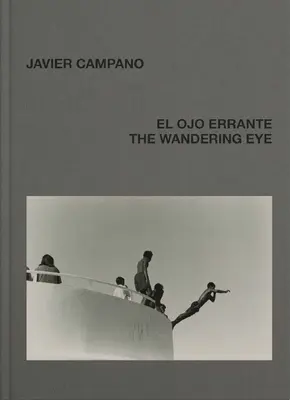 Javier Campano: Campano: The Wandering Eye - Javier Campano: The Wandering Eye