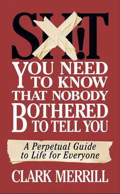 Szarság, amit tudnod kell, és amit senki nem törődött elmondani neked: Örökös útmutató az élethez mindenkinek - Shit You Need to Know That Nobody Bothered to Tell You: A Perpetual Guide to Life for Everyone