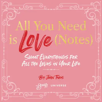 All You Need Is Love (Notes): Édes mindenek az összes szerelmesnek az életedben - All You Need Is Love (Notes): Sweet Everythings for All the Loves in Your Life