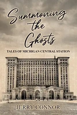 A szellemek megidézése: A michigani központi pályaudvar történetei - Summoning the Ghosts: Tales of Michigan Central Station