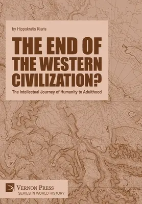 A nyugati civilizáció vége? Az emberiség szellemi útja a felnőttkorig - The end of the Western Civilization?: The Intellectual Journey of Humanity to Adulthood