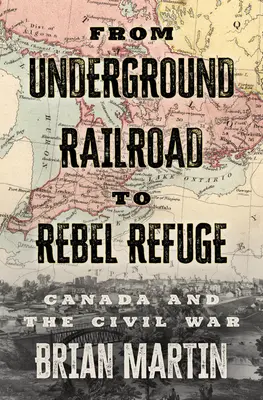 A földalatti vasúttól a lázadók menedékéig: Kanada és a polgárháború - From Underground Railroad to Rebel Refuge: Canada and the Civil War