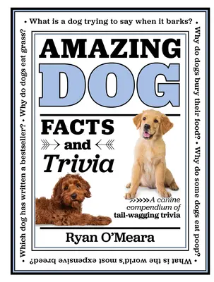 Elképesztő kutyás tények és kvízek: A kutyás, farokcsóváló kvízek gyűjteménye - Amazing Dog Facts and Trivia: A Canine Compendium of Tail-Wagging Trivia