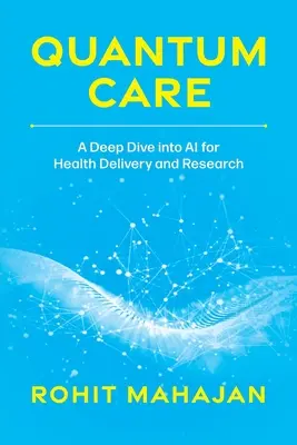 Kvantumgondozás: A Deep Dive Into AI for Health Delivery and Research (Mesterséges intelligencia az egészségügyben és a kutatásban) - Quantum Care: A Deep Dive Into AI for Health Delivery and Research