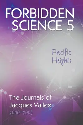 Tiltott tudomány 5, Pacific Heights: Jacques Vallee naplói 2000-2009. - Forbidden Science 5, Pacific Heights: The Journals of Jacques Vallee 2000-2009