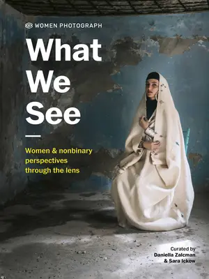 Női fényképezés: Amit látunk: Női és nem bináris perspektívák a lencsén keresztül - Women Photograph: What We See: Women and Nonbinary Perspectives Through the Lens