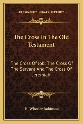 A kereszt az Ószövetségben: Jób keresztje; A szolga keresztje és Jeremiás keresztje - The Cross in the Old Testament: The Cross of Job; The Cross of the Servant and the Cross of Jeremiah