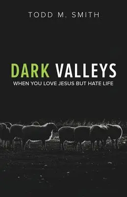 Sötét völgyek: Amikor szereted Jézust, de utálod az életet - Dark Valleys: When You Love Jesus But Hate Life