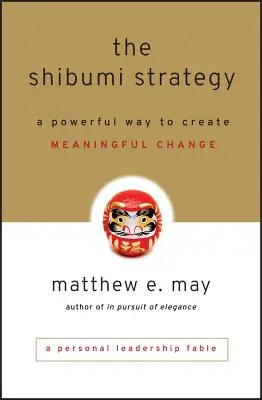 A shibumi stratégia: A Powerful Way to Create Meaningful Change: A Powerful Way to Creating Meaningful Change - The Shibumi Strategy: A Powerful Way to Create Meaningful Change