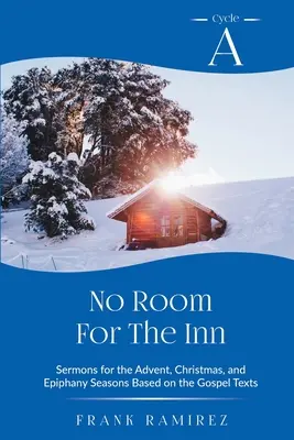 Nincs hely a fogadóban: A ciklus prédikációk adventre, karácsonyra és epifániára az evangéliumi szövegek alapján - No Room For The Inn: Cycle A Sermons for Advent, Christmas and Epiphany Based on the Gospel Texts