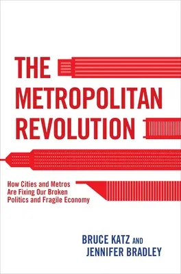 A fővárosi forradalom: Hogyan javítják meg a városok és metropoliszok a tönkrement politikát és a törékeny gazdaságot? - The Metropolitan Revolution: How Cities and Metros Are Fixing Our Broken Politics and Fragile Economy