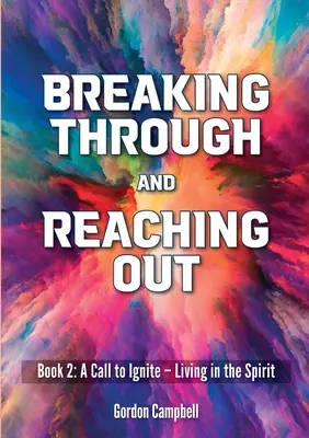 Kitörés és kinyúlás: Felhívás a lángra lobbantásra - A Lélekben élni - Breaking Through and Reaching Out: A Call to Ignite - Living in the Spirit