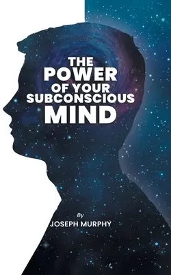 A tudatalattid ereje: The Power of Your Subconscious Mind: Joseph Denis Murphy elmerül a pszichológiában, a filozófiában és a spiritualitásban - The Power of Your Subconscious Mind: The Power Of Your Subconscious Mind: Joseph Denis Murphy dives into Psychology, Philosophy, and Spirituality