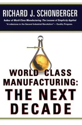 Világszínvonalú gyártás: A következő évtized: Hatalom, erő és értékteremtés - World Class Manufacturing: The Next Decade: Building Power, Strength, and Value