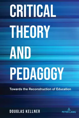 Kritikai elmélet és pedagógia: Az oktatás rekonstrukciója felé - Critical Theory and Pedagogy: Towards the Reconstruction of Education