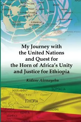 Utazásom az ENSZ-szel és az Afrika szarvának egységéért és Etiópia igazságosságáért folytatott törekvésem - My Journey with the United Nations and Quest for the Horn of Africa's Unity and Justice for Ethiopia