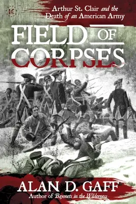 Hullák mezeje: Arthur St. Clair és egy amerikai hadsereg halála - Field of Corpses: Arthur St. Clair and the Death of an American Army