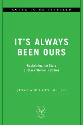 It's Always Been Ours: A fekete nők testének történetét újraírva - It's Always Been Ours: Rewriting the Story of Black Women's Bodies