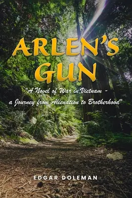 Arlen's Gun (Arlen fegyvere): A vietnami háború regénye - utazás az elidegenedéstől a testvériségig - Arlen's Gun: A Novel of War in Vietnam - a Journey from Alienation to Brotherhood