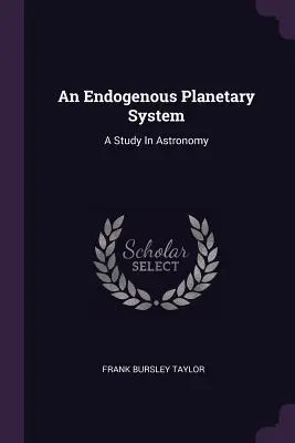 Egy endogén bolygórendszer: A Study In Astronomy - An Endogenous Planetary System: A Study In Astronomy