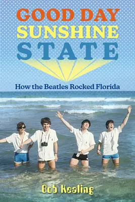 Good Day Sunshine State: Hogyan rockolta meg a Beatles Floridát - Good Day Sunshine State: How the Beatles Rocked Florida