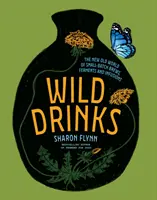 Vad italok: A kis tételes főzetek, erjesztések és infúziók új, régi világa - Wild Drinks: The New Old World of Small-Batch Brews, Ferments and Infusions