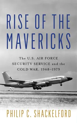 Rise of the Mavericks: Az amerikai légierő biztonsági szolgálata és a hidegháború - Rise of the Mavericks: The U.S. Air Force Security Service and the Cold War