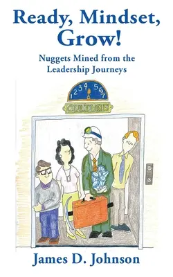 Készenlét, gondolkodásmód, növekedés! A vezetői utakból kibányászott rögök - Ready, Mindset, Grow!: Nuggets Mined from the Leadership Journeys