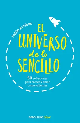 El Universo de Lo Sencillo. 50 Reflexiones Para Crecer Y Amar Como Valientes / T He Universe of Simplicity. 50 gondolat, hogy bátran növekedj és szeress - El Universo de Lo Sencillo. 50 Reflexiones Para Crecer Y Amar Como Valientes / T He Universe of Simplicity. 50 Thoughts to Grow and Love Bravely