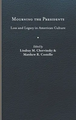 Az elnökök gyászolása: Veszteség és örökség az amerikai kultúrában - Mourning the Presidents: Loss and Legacy in American Culture